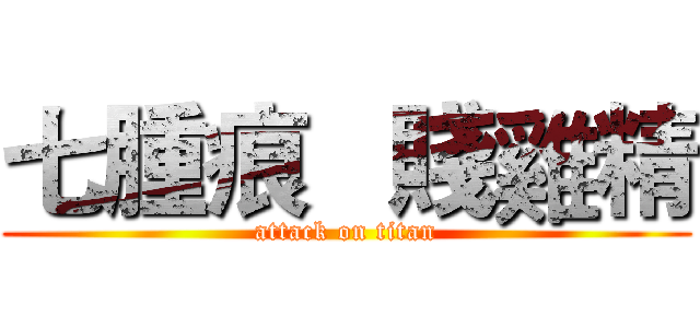 七腫痕   賤雞精 (attack on titan)