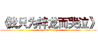 《我只为梓龙而哭泣》 (cry for Zilong)