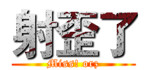 射歪了 (Miss! orz)