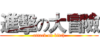 進擊の大冒險 (attack on bitch)