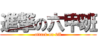 進撃の六甲班 (attack on 6A)