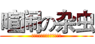 喧闹の杂虫 (啊啊啊啊啊啊啊啊啊啊啊啊啊)