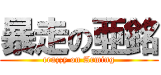 暴走の亜銘 (crazzy on Arming)
