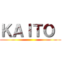 ＫＡＩＴＯ  ()