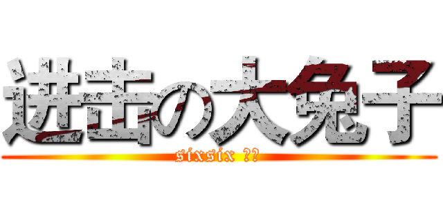 进击の大兔子 (sixsix 后宫)