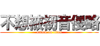 不想被初音侵略 (attack on titan)