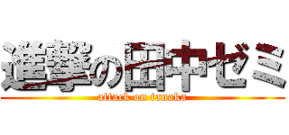 進撃の田中ゼミ (attack on tanaka)