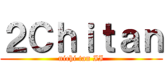 ２Ｃｈｉｔａｎ (nichi tan II)