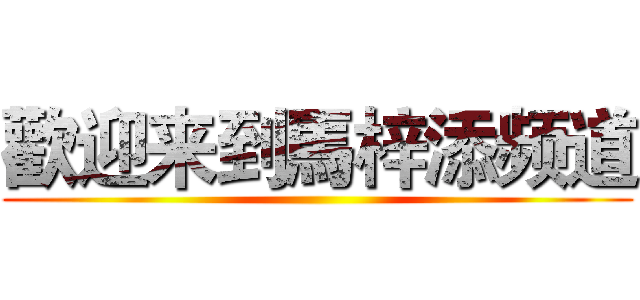 歡迎来到馬梓添频道 ()