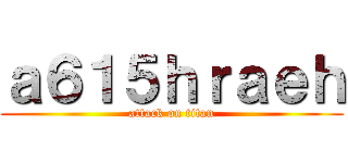 ａ６１５ｈｒａｅｈ (attack on titan)