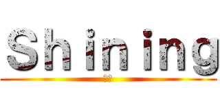 Ｓｈｉｎｉｎｇ (輝き)