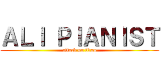 ＡＬＩ ＰＩＡＮＩＳＴ (attack on titan)