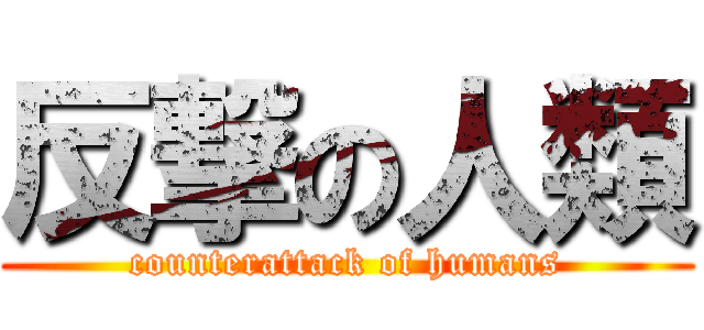反撃の人類 (counterattack of humans)