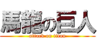 馬龍の巨人 (attack on titan)