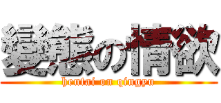 變態の情欲 (hentai on qingyu)