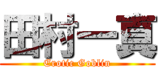 田村一真 (Erotic Goblin)