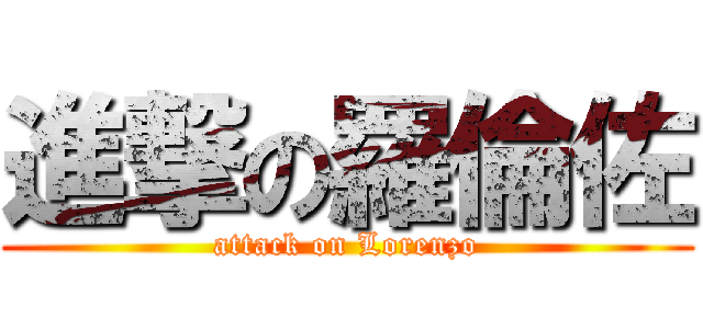 進撃の羅倫佐 (attack on Lorenzo)