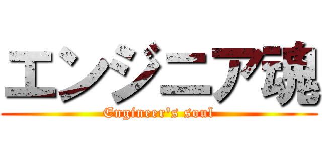 エンジニア魂 (Engineer's soul)