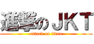進撃のＪＫＴ (attack on titan)