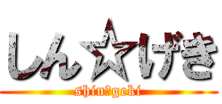 しん☆げき (shin☆geki)