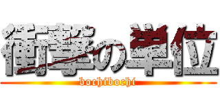 衝撃の単位 (bochibochi)