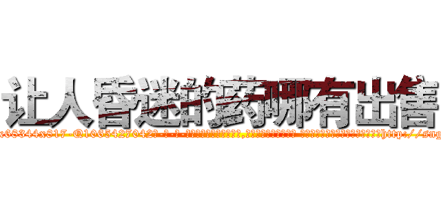 让人昏迷的药哪有出售 (让人昏迷的药哪有出售【电-话151x68344x817-Q1065427042元-吉-药-业】我们做的是长期生意,靠的是老客户长期支持 让人昏迷的药哪有出售在发表了一篇http://sngk.net/C0PS1Z

参考消息网我们做的是长期生意,靠的是老客户长期支持也许我们早该意识到，就连鲍勃·霍斯金斯（金球奖戏剧类电影男主角 
)
