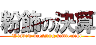 粉飾の決算 (Window dressing settlement)