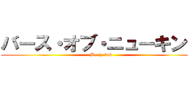 バース・オブ・ニューキング (Beelzebub)