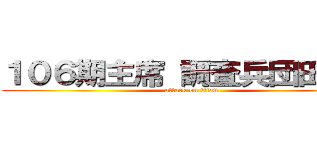 １０６期主席 調査兵団田芳秀 (attack on titan)