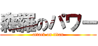 森羅のパワー (attack on titan)