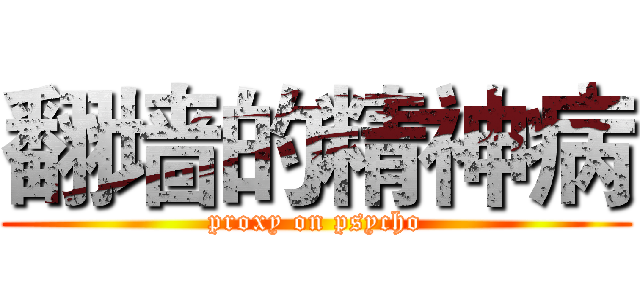 翻墙的精神病 (proxy on psycho)