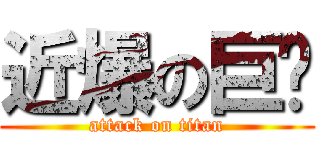 近爆の巨屌 (attack on titan)