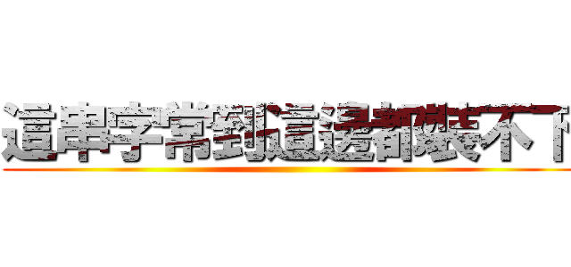 這串字常到這邊都裝不下 ()