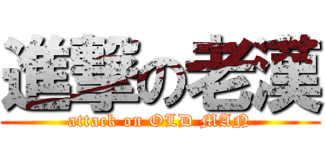 進撃の老漢 (attack on OLD MAN)
