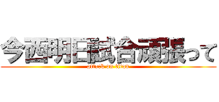 今西明日試合頑張って (attack on titan)