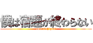 僕は宿題が終わらない (owarukehigani)