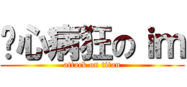 丧心病狂のｉｍ (attack on titan)