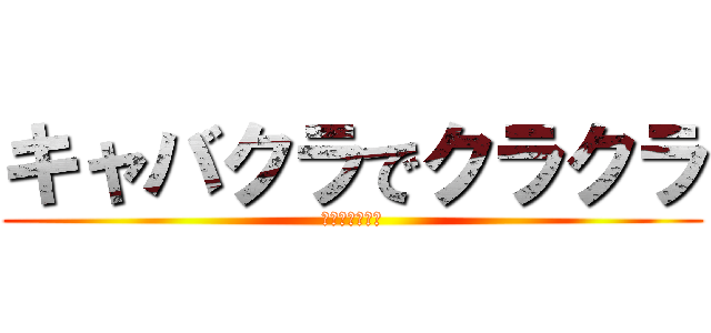 キャバクラでクラクラ (自由が丘制震隊)