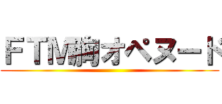 ＦＴＭ胸オペヌード ()