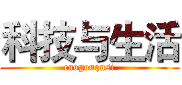 科技与生活 (caogouqusi)