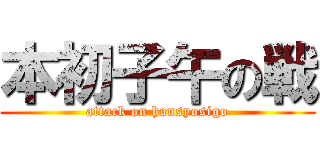 本初子午の戦 (attack on honsyosigo)