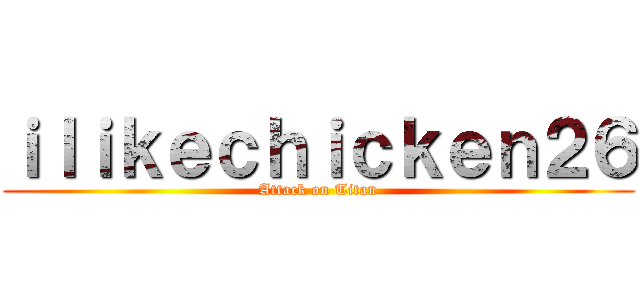 ｉｌｉｋｅｃｈｉｃｋｅｎ２６ (Attack on Titan)