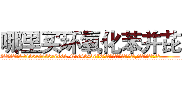 哪里买环氧化苯并芘 (哪里买环氧化苯并芘【电.话186x0156x9662-Q194843976林氏药业】我们做的是长期生意,靠的是老客户长期支持
参考消息网2月20日报道 韩媒称，“剩女多、离婚率高的城市，房价一定会上涨。”这是中国经济学家金岩石2016年12月参加在上海举行的房地产相关论坛时说的话。
)