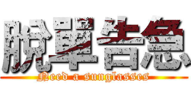 脫單告急 (Need a sunglasses)