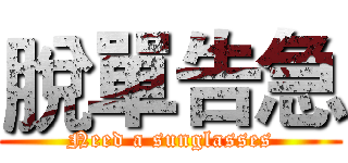 脫單告急 (Need a sunglasses)