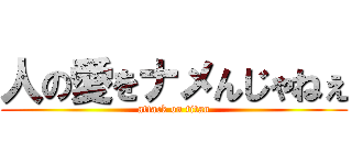 人の愛をナメんじゃねぇ (attack on titan)