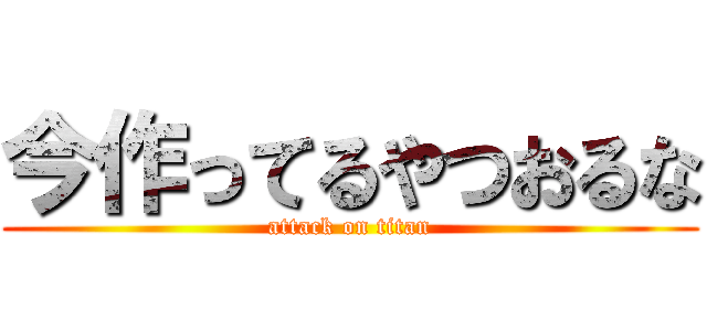 今作ってるやつおるな (attack on titan)