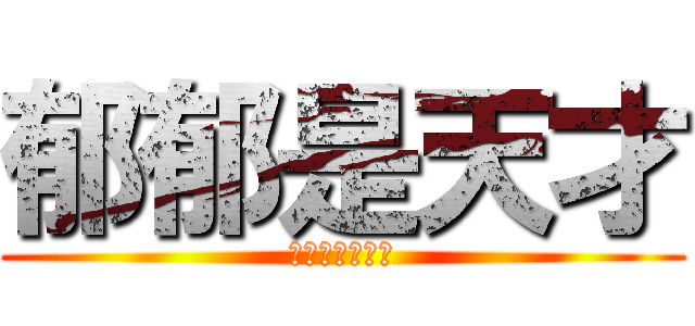 郁郁是天才 (郁郁最可愛了♥)