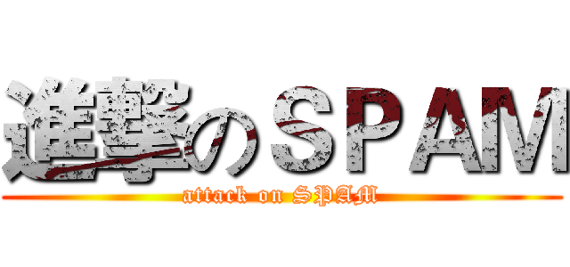 進撃のＳＰＡＭ (attack on SPAM)