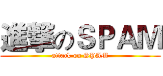 進撃のＳＰＡＭ (attack on SPAM)